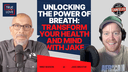 Unlocking the Power of Breath: Transform Your Health and Mind with Jake